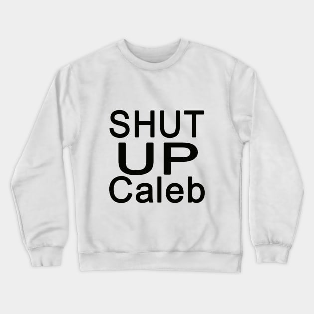 Shut Up Caleb Crewneck Sweatshirt by Mikestrauser